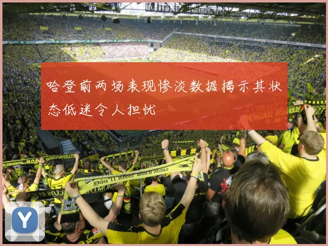 哈登前两场表现惨淡数据揭示其状态低迷令人担忧