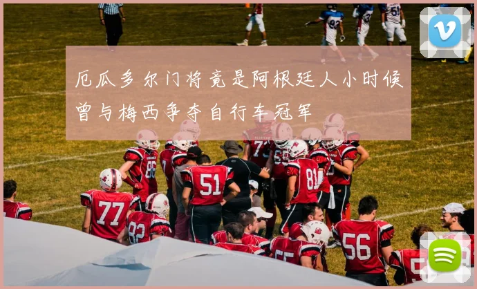 厄瓜多尔门将竟是阿根廷人小时候曾与梅西争夺自行车冠军